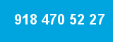 918 470 52 27